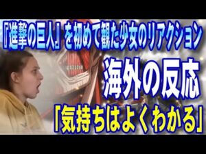 【海外の反応】 『進撃の巨人』を初めて観た少女のリアクションが大反響！「気持ちはよく分かる」