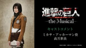 「進撃の巨人」-the Musical-　ミカサ・アッカーマン役　高月彩良さんコメント