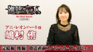 TVアニメ「進撃の巨人」The Final Season 完結編（後編）放送直前スペシャルインタビュー　アニ・レオンハート役 嶋村侑